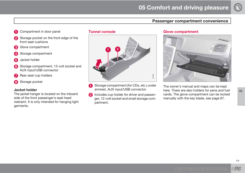 VOLVO S60 2013  Owner´s Manual 05 Comfort and driving pleasure
 Passenger compartment convenience
05

207
Compartment in door panel
Storage pocket on the front edge of the
front seat cushions
Glove compartment
Storage compartment