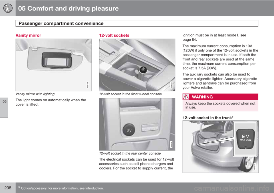VOLVO S60 2013  Owner´s Manual 05 Comfort and driving pleasure
Passenger compartment convenience 
05
208* Option/accessory, for more information, see Introduction.
Vanity mirror
G021438
Vanity mirror with lighting
The light comes o