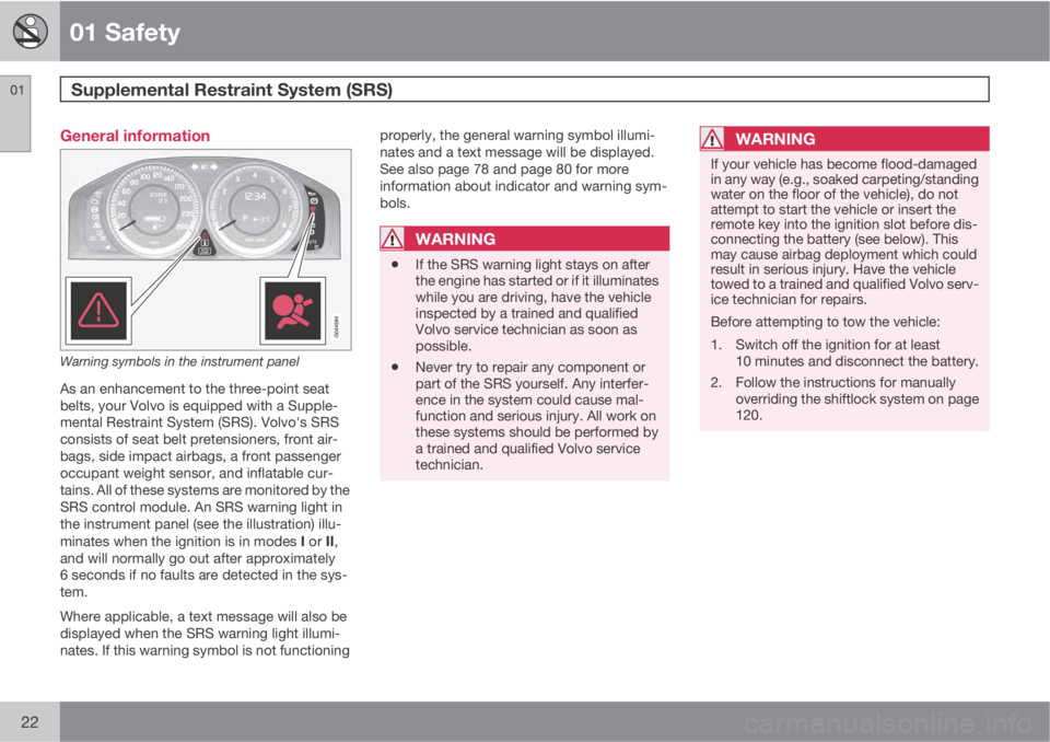 VOLVO S60 2013  Owner´s Manual 01 Safety
Supplemental Restraint System (SRS)  01
22
General information
Warning symbols in the instrument panel
As an enhancement to the three-point seat
belts, your Volvo is equipped with a Supple-
