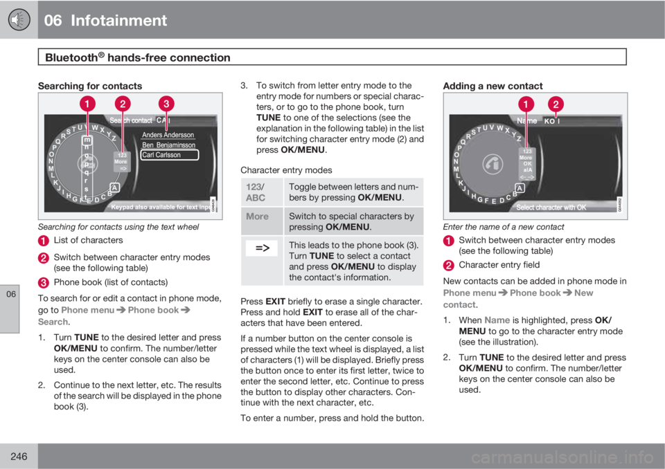 VOLVO S60 2013  Owner´s Manual 06  Infotainment
Bluetooth® hands-free connection  
06
246
Searching for contacts
Searching for contacts using the text wheel
List of characters
Switch between character entry modes
(see the followin