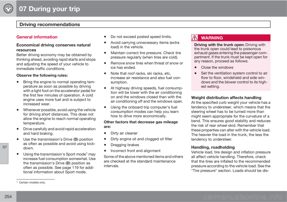 VOLVO S60 2013  Owner´s Manual 07 During your trip
Driving recommendations 
07
254
General information
Economical driving conserves natural
resources
Better driving economy may be obtained by
thinking ahead, avoiding rapid starts a