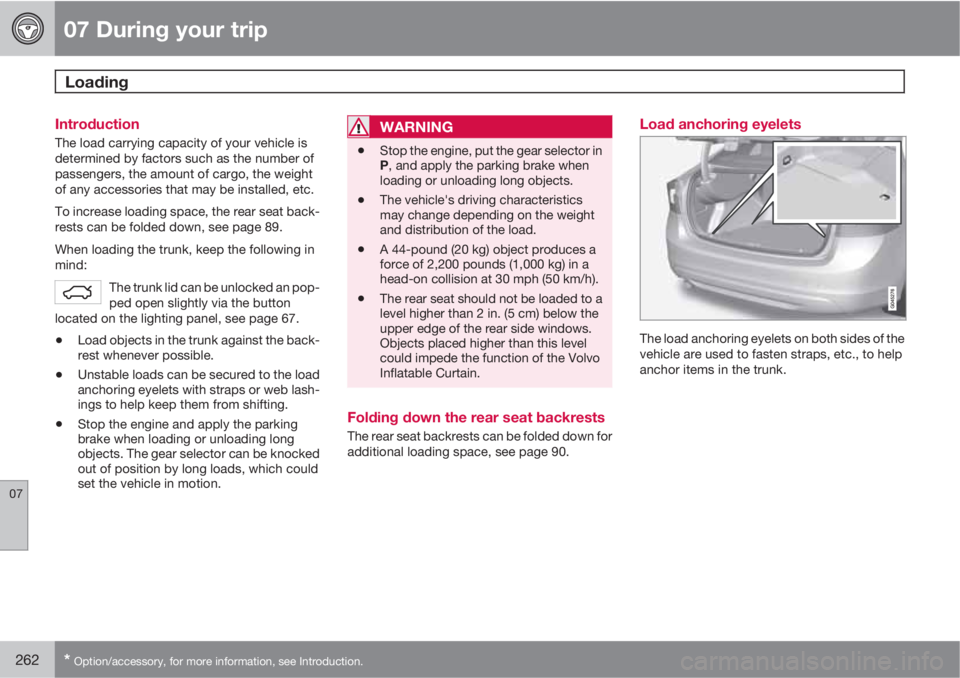 VOLVO S60 2013 Owner´s Manual 07 During your trip
Loading
07
262* Option/accessory, for more information, see Introduction.
Introduction
The load carrying capacity of your vehicle is
determined by factors such as the number of
pa VOLVO S60 2013 Owner´s Manual 07 During your trip
Loading
07
262* Option/accessory, for more information, see Introduction.
Introduction
The load carrying capacity of your vehicle is
determined by factors such as the number of
pa