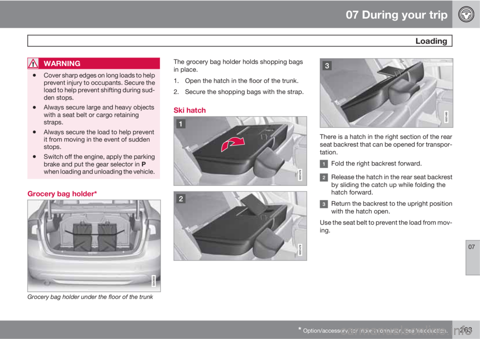 VOLVO S60 2013 Owner´s Manual 07 During your trip
Loading
07
* Option/accessory, for more information, see Introduction.263
WARNING
•Cover sharp edges on long loads to help
prevent injury to occupants. Secure the
load to help p VOLVO S60 2013 Owner´s Manual 07 During your trip
Loading
07
* Option/accessory, for more information, see Introduction.263
WARNING
•Cover sharp edges on long loads to help
prevent injury to occupants. Secure the
load to help p