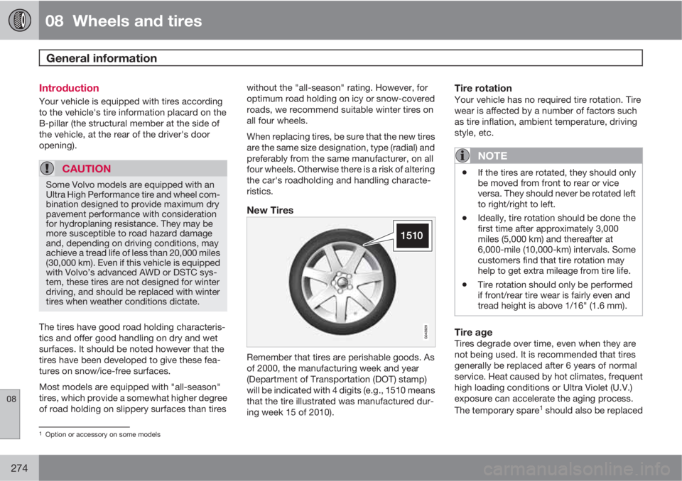 VOLVO S60 2013  Owner´s Manual 08  Wheels and tires
General information  
08
274
Introduction
Your vehicle is equipped with tires according
to the vehicle's tire information placard on the
B-pillar (the structural member at the