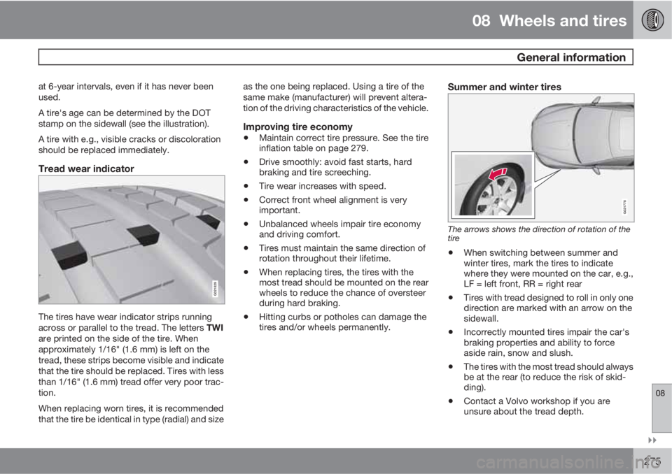 VOLVO S60 2013  Owner´s Manual 08  Wheels and tires
 General information
08

275
at 6-year intervals, even if it has never been
used.
A tire's age can be determined by the DOT
stamp on the sidewall (see the illustration).
A t
