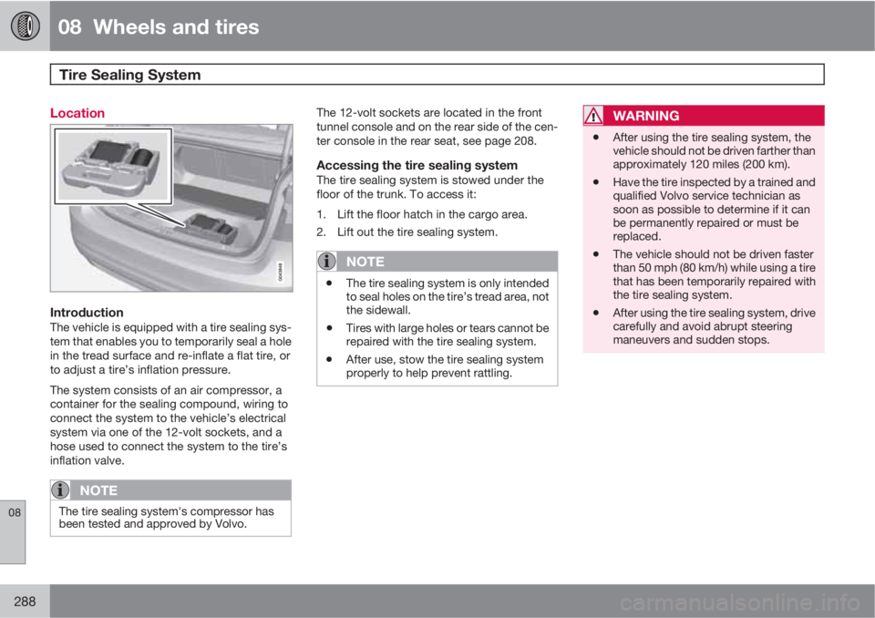 VOLVO S60 2013 Owner´s Manual 08 Wheels and tires
Tire Sealing System
08
288
Location
IntroductionThe vehicle is equipped with a tire sealing sys-
tem that enables you to temporarily seal a hole
in the tread surface and re-infla VOLVO S60 2013 Owner´s Manual 08 Wheels and tires
Tire Sealing System
08
288
Location
IntroductionThe vehicle is equipped with a tire sealing sys-
tem that enables you to temporarily seal a hole
in the tread surface and re-infla