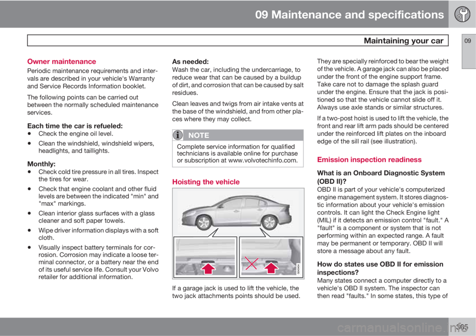 VOLVO S60 2013  Owner´s Manual 09 Maintenance and specifications
 Maintaining your car09
305 Owner maintenance
Periodic maintenance requirements and inter-
vals are described in your vehicle's Warranty
and Service Records Infor