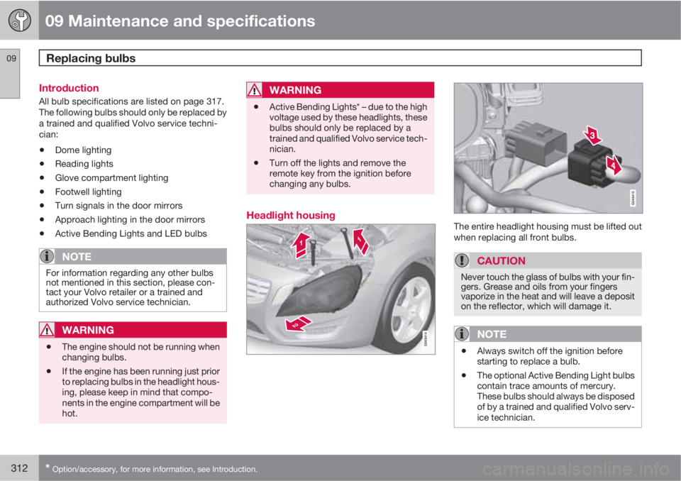 VOLVO S60 2013  Owner´s Manual 09 Maintenance and specifications
Replacing bulbs 09
312* Option/accessory, for more information, see Introduction.
Introduction
All bulb specifications are listed on page 317.
The following bulbs sho