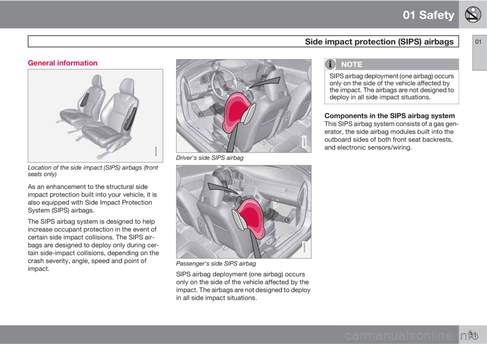 VOLVO S60 2013  Owner´s Manual 01 Safety
  Side impact protection (SIPS) airbags01
31 General information
G032949
Location of the side impact (SIPS) airbags (front
seats only)
As an enhancement to the structural side
impact protect