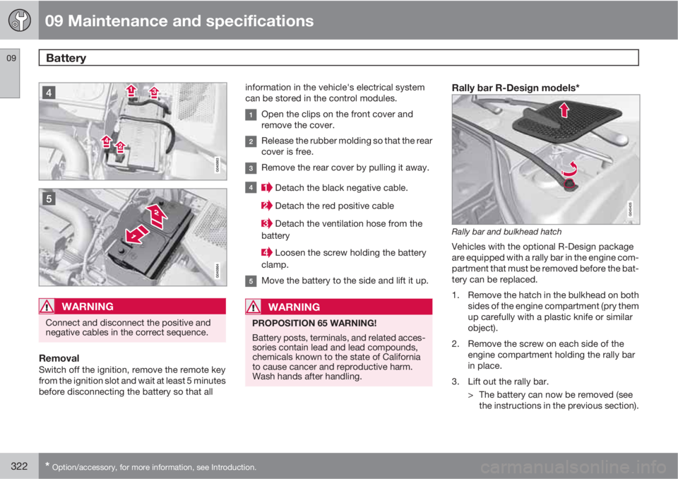 VOLVO S60 2013  Owner´s Manual 09 Maintenance and specifications
Battery 09
322* Option/accessory, for more information, see Introduction.
WARNING
Connect and disconnect the positive and
negative cables in the correct sequence.
Rem