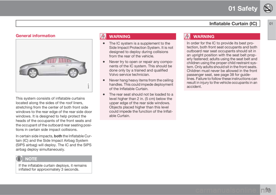 VOLVO S60 2013  Owner´s Manual 01 Safety
 Inflatable Curtain (IC)01
33 General information
This system consists of inflatable curtains
located along the sides of the roof liners,
stretching from the center of both front side
window