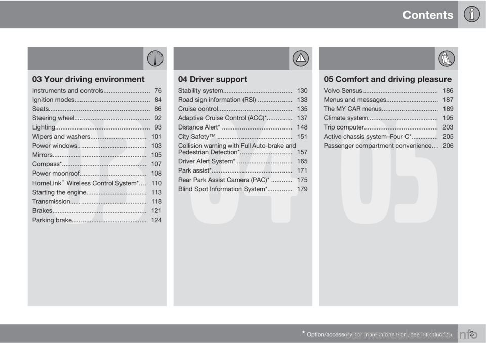 VOLVO S60 2013  Owner´s Manual Contents
* Option/accessory, for more information, see Introduction.3
03
03 Your driving environment
Instruments and controls.......................... 76
Ignition modes...............................