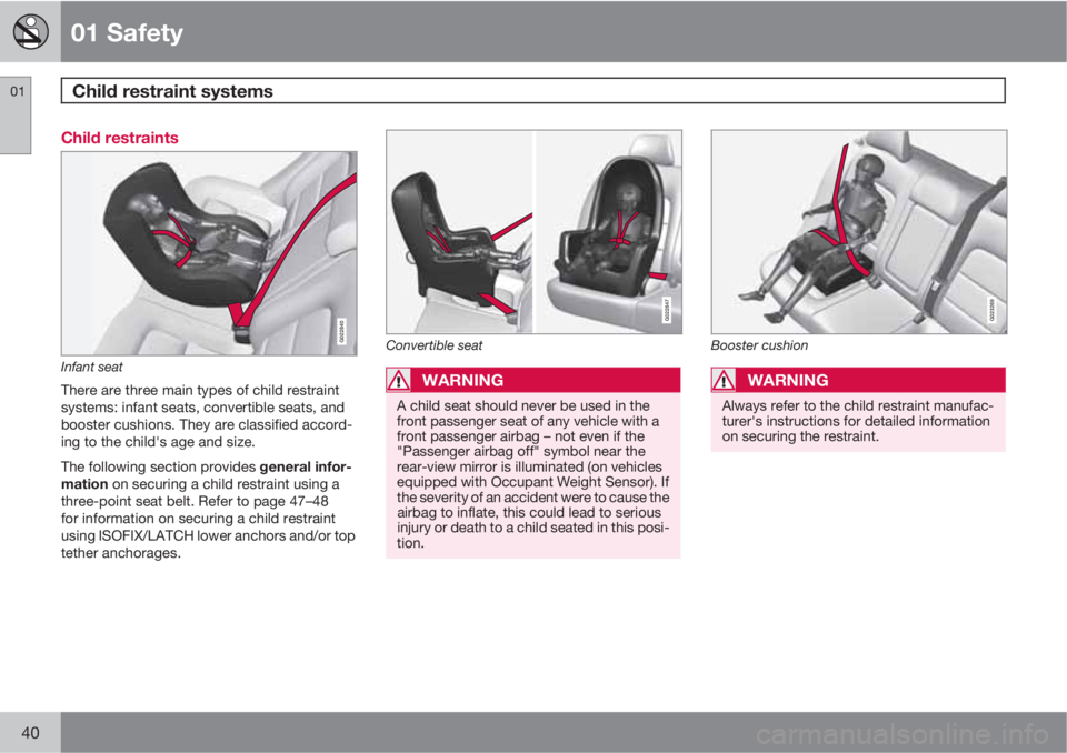 VOLVO S60 2013  Owner´s Manual 01 Safety
Child restraint systems 01
40
Child restraints
G022840
Infant seat
There are three main types of child restraint
systems: infant seats, convertible seats, and
booster cushions. They are clas