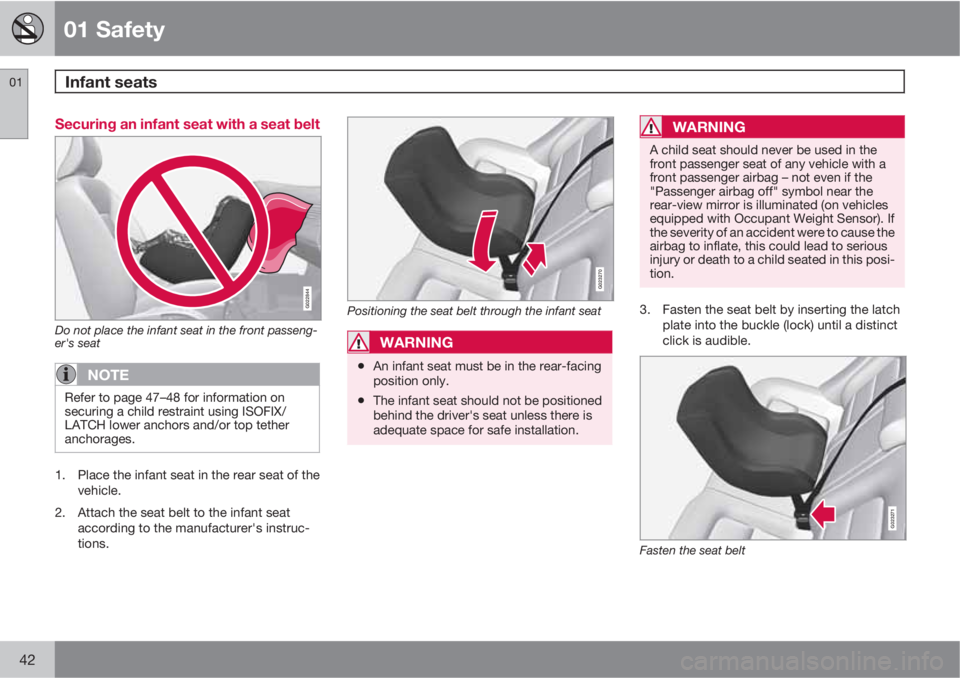 VOLVO S60 2013  Owner´s Manual 01 Safety
Infant seats 01
42
Securing an infant seat with a seat belt
G022844
Do not place the infant seat in the front passeng-
er's seat
NOTE
Refer to page 47–48 for information on
securing a 
