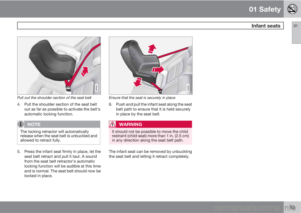 VOLVO S60 2013  Owner´s Manual 01 Safety
 Infant seats01
43
G022846
Pull out the shoulder section of the seat belt
4. Pull the shoulder section of the seat belt
out as far as possible to activate the belt's
automatic locking fu