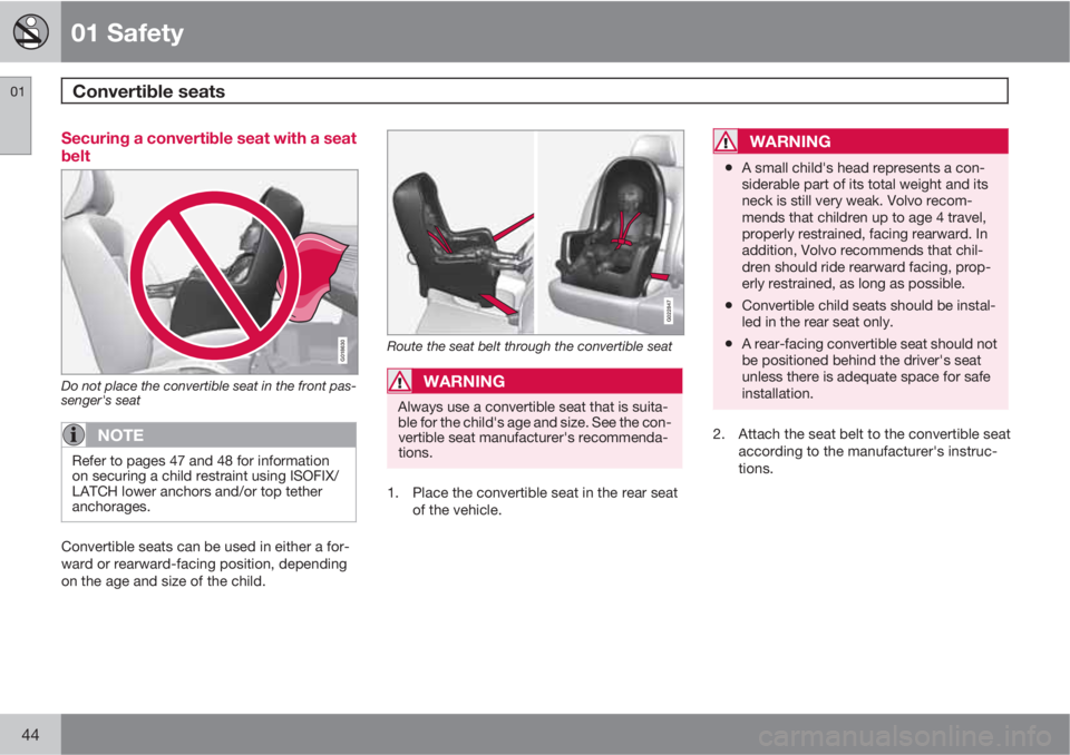 VOLVO S60 2013  Owner´s Manual 01 Safety
Convertible seats 01
44
Securing a convertible seat with a seat
belt
G018630
Do not place the convertible seat in the front pas-
senger's seat
NOTE
Refer to pages 47 and 48 for informati