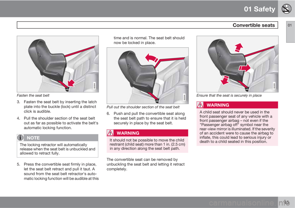 VOLVO S60 2013  Owner´s Manual 01 Safety
 Convertible seats01
45
G022848
Fasten the seat belt
3. Fasten the seat belt by inserting the latch
plate into the buckle (lock) until a distinct
click is audible.
4. Pull the shoulder secti