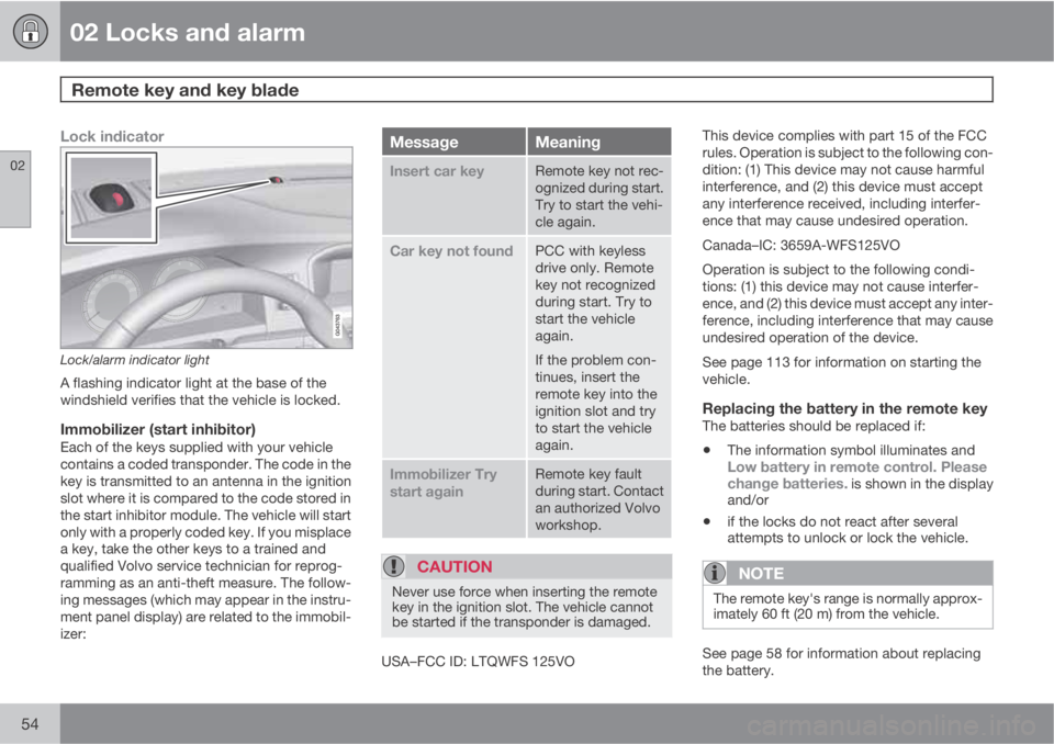 VOLVO S60 2013  Owner´s Manual 02 Locks and alarm
Remote key and key blade 
02
54
Lock indicator
Lock/alarm indicator light
A flashing indicator light at the base of the
windshield verifies that the vehicle is locked.
Immobilizer (