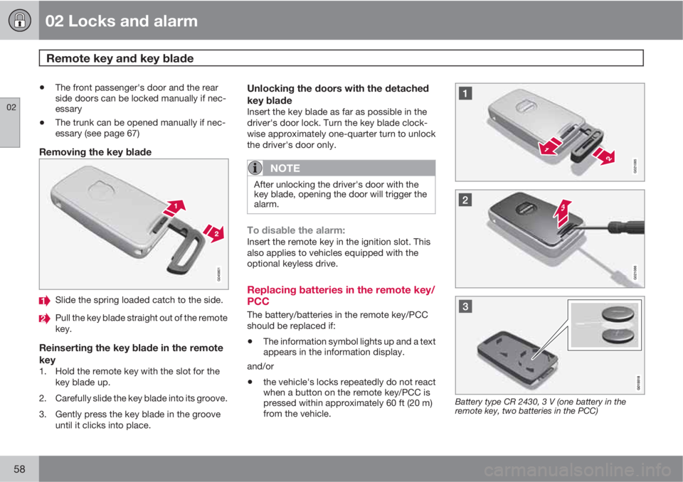 VOLVO S60 2013  Owner´s Manual 02 Locks and alarm
Remote key and key blade 
02
58
•The front passenger's door and the rear
side doors can be locked manually if nec-
essary
•The trunk can be opened manually if nec-
essary (s