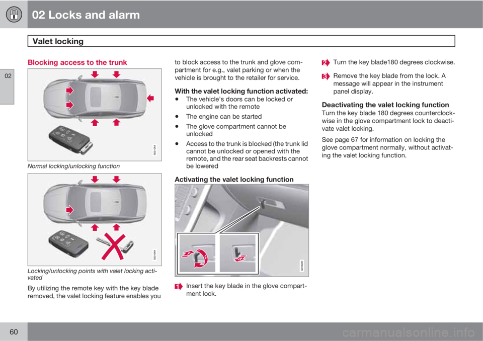 VOLVO S60 2013  Owner´s Manual 02 Locks and alarm
Valet locking  
02
60
Blocking access to the trunk
G021083
Normal locking/unlocking function
G021084
Locking/unlocking points with valet locking acti-
vated
By utilizing the remote 