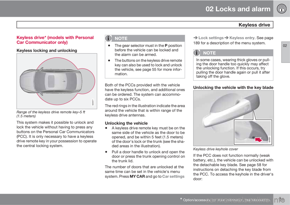 VOLVO S60 2013 Owner´s Manual 02 Locks and alarm
Keyless drive
02
* Option/accessory, for more information, see Introduction.61 Keyless drive* (models with Personal
Car Communicator only)
Keyless locking and unlocking
G020577
Ran VOLVO S60 2013 Owner´s Manual 02 Locks and alarm
Keyless drive
02
* Option/accessory, for more information, see Introduction.61 Keyless drive* (models with Personal
Car Communicator only)
Keyless locking and unlocking
G020577
Ran