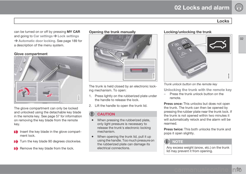VOLVO S60 2013  Owner´s Manual 02 Locks and alarm
 Locks
02
67
can be turned on or off by pressing MY CAR
and going to Car settings
Lock settings
Automatic door locking. See page 189 for
a description of the menu system.
Glove comp