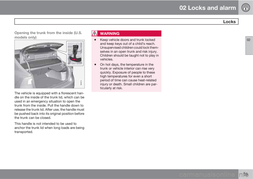 VOLVO S60 2013  Owner´s Manual 02 Locks and alarm
 Locks
02
69
Opening the trunk from the inside (U.S.
models only)
The vehicle is equipped with a florescent han-
dle on the inside of the trunk lid, which can be
used in an emergenc