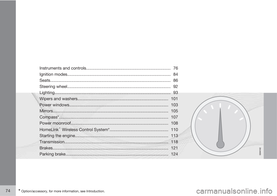 VOLVO S60 2013  Owner´s Manual 74* Option/accessory, for more information, see Introduction.
Instruments and controls........................................................................ 76
Ignition modes........................