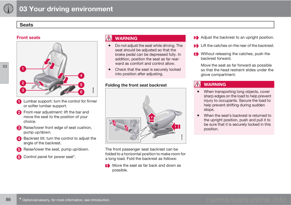VOLVO S60 2013  Owner´s Manual 03 Your driving environment
Seats 
03
86* Option/accessory, for more information, see Introduction.
Front seats
Lumbar support: turn the control for firmer
or softer lumbar support.
Front-rear adjustm