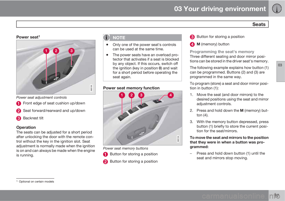 VOLVO S60 2013  Owner´s Manual 03 Your driving environment
 Seats
03
87
Power seat1
Power seat adjustment controls
Front edge of seat cushion up/down
Seat forward/rearward and up/down
Backrest tilt
OperationThe seats can be adjuste