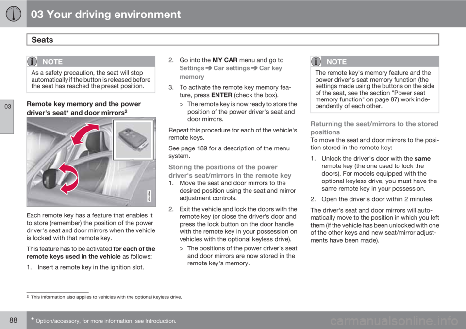 VOLVO S60 2013  Owner´s Manual 03 Your driving environment
Seats 
03
88* Option/accessory, for more information, see Introduction.
NOTE
As a safety precaution, the seat will stop
automatically if the button is released before
the s