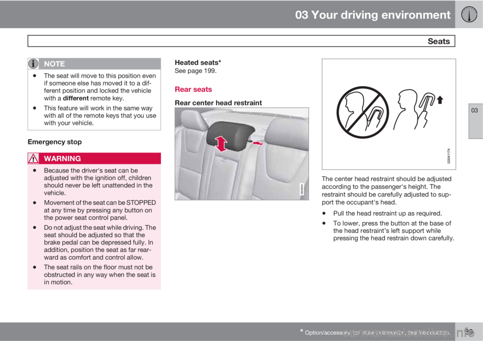 VOLVO S60 2013  Owner´s Manual 03 Your driving environment
 Seats
03
* Option/accessory, for more information, see Introduction.89
NOTE
•The seat will move to this position even
if someone else has moved it to a dif-
ferent posit