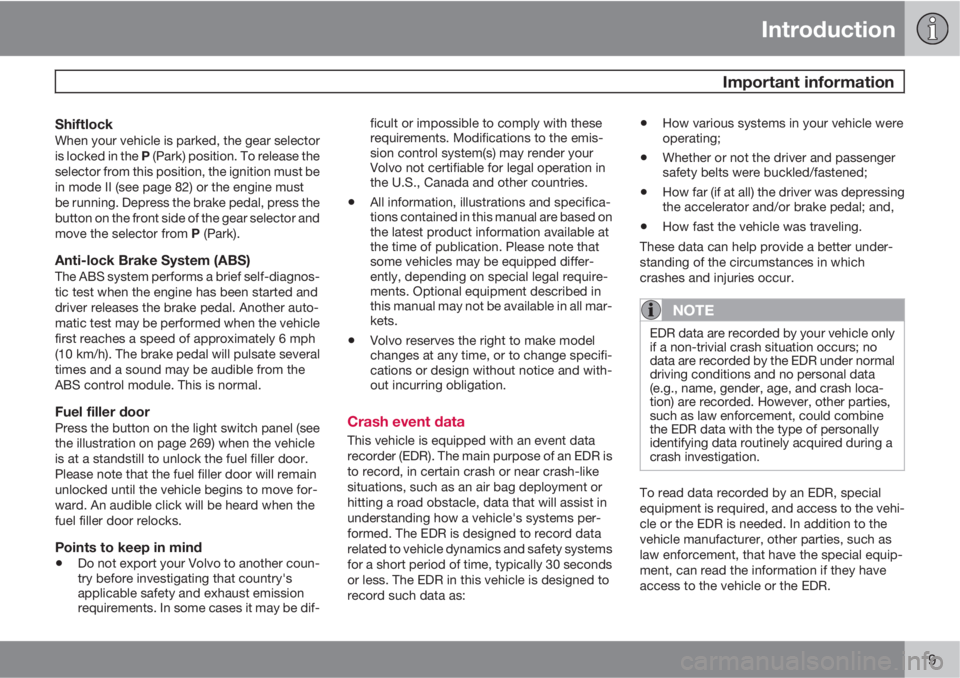 VOLVO S80 2013  Owner´s Manual Introduction
 Important information
9
ShiftlockWhen your vehicle is parked, the gear selector
is locked in the P (Park) position. To release the
selector from this position, the ignition must be
in mo