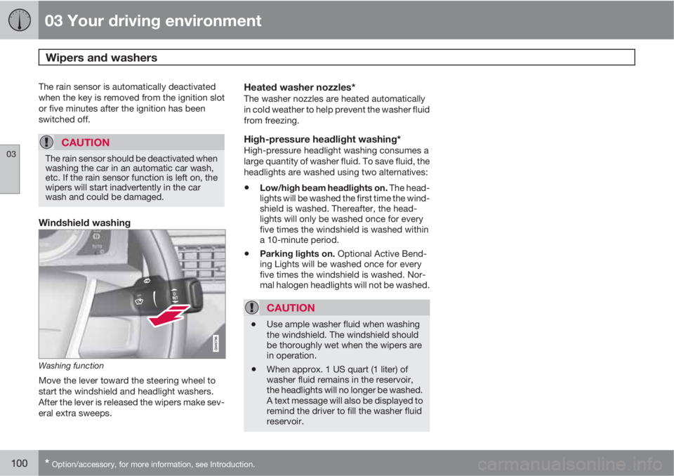 VOLVO S80 2013  Owner´s Manual 03 Your driving environment
Wipers and washers 
03
100* Option/accessory, for more information, see Introduction.
The rain sensor is automatically deactivated
when the key is removed from the ignition