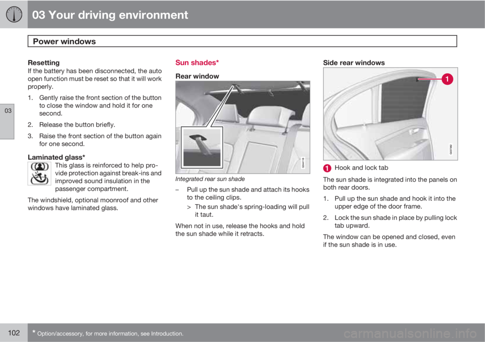 VOLVO S80 2013  Owner´s Manual 03 Your driving environment
Power windows 
03
102* Option/accessory, for more information, see Introduction.
ResettingIf the battery has been disconnected, the auto
open function must be reset so that