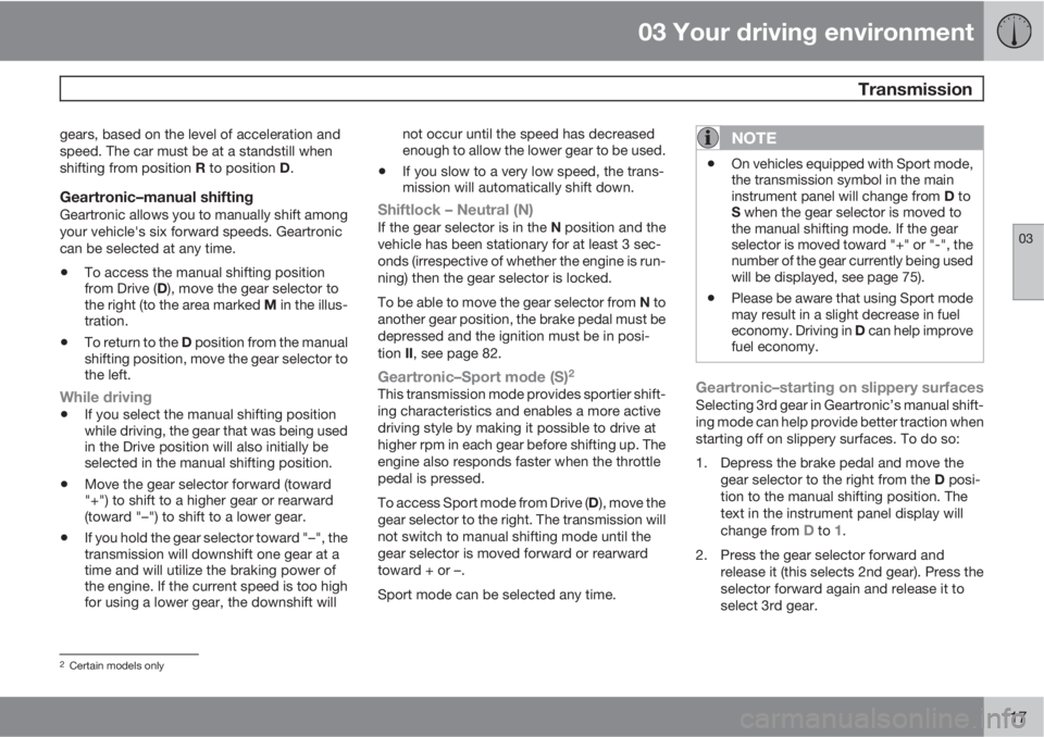 VOLVO S80 2013  Owner´s Manual 03 Your driving environment
 Transmission
03
117
gears, based on the level of acceleration and
speed. The car must be at a standstill when
shifting from position R to position D.
Geartronic–manual s