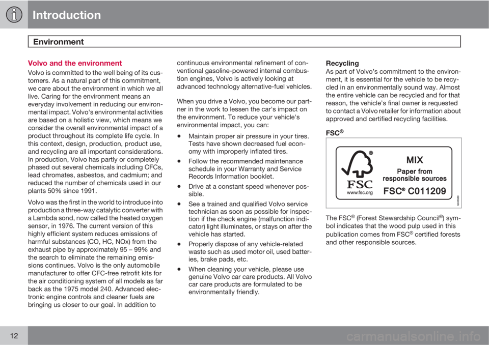 VOLVO S80 2013  Owner´s Manual Introduction
Environment 
12
Volvo and the environment
Volvo is committed to the well being of its cus-
tomers. As a natural part of this commitment,
we care about the environment in which we all
live