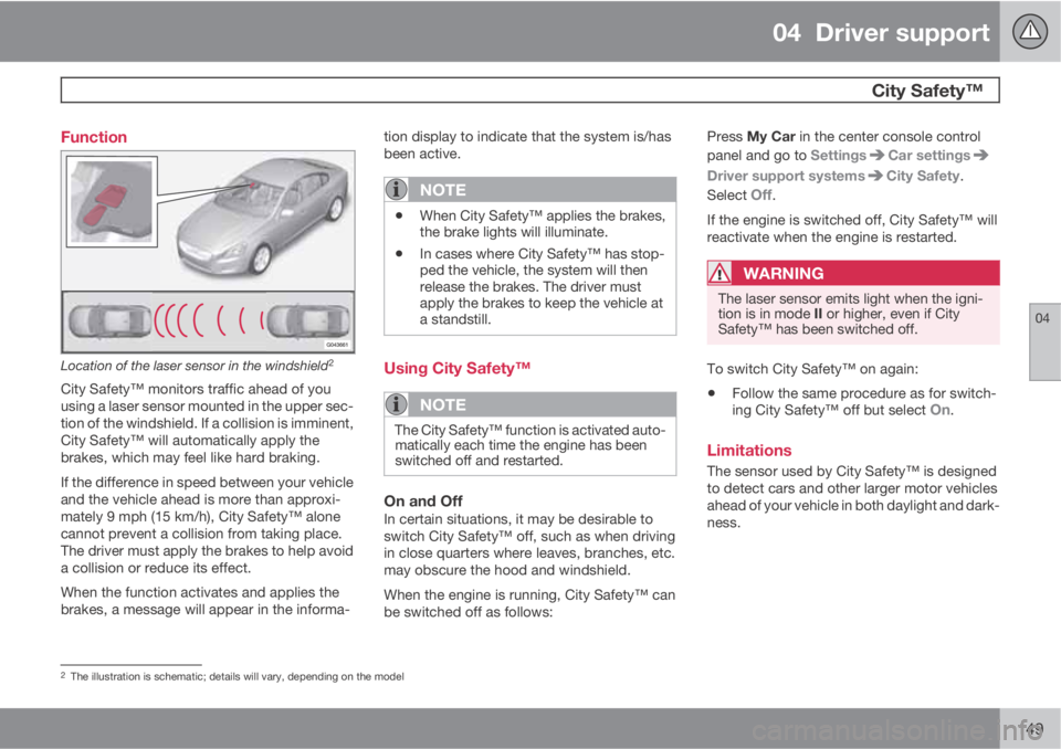 VOLVO S80 2013 Owner´s Manual 04 Driver support
City Safety™
04
149 Function
Location of the laser sensor in the windshield2
City Safety™ monitors traffic ahead of you
using a laser sensor mounted in the upper sec-
tion of VOLVO S80 2013 Owner´s Manual 04 Driver support
City Safety™
04
149 Function
Location of the laser sensor in the windshield2
City Safety™ monitors traffic ahead of you
using a laser sensor mounted in the upper sec-
tion of