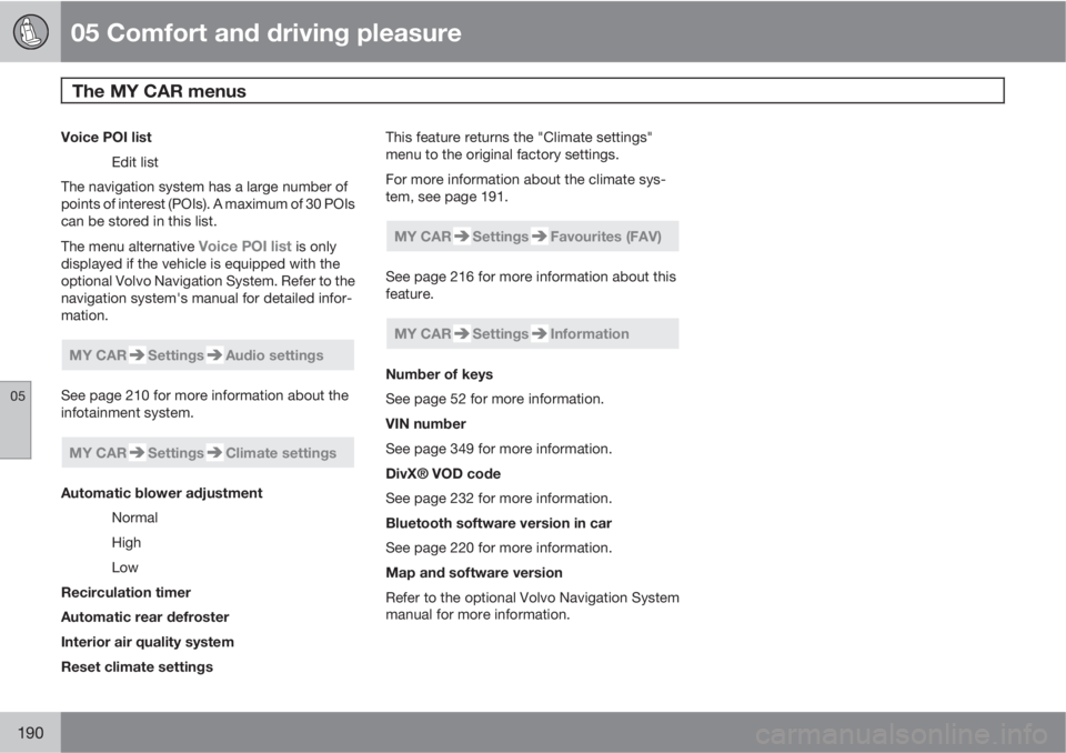 VOLVO S80 2013  Owner´s Manual 05 Comfort and driving pleasure
The MY CAR menus 
05
190
Voice POI list
Edit list
The navigation system has a large number of
points of interest (POIs). A maximum of 30 POIs
can be stored in this list