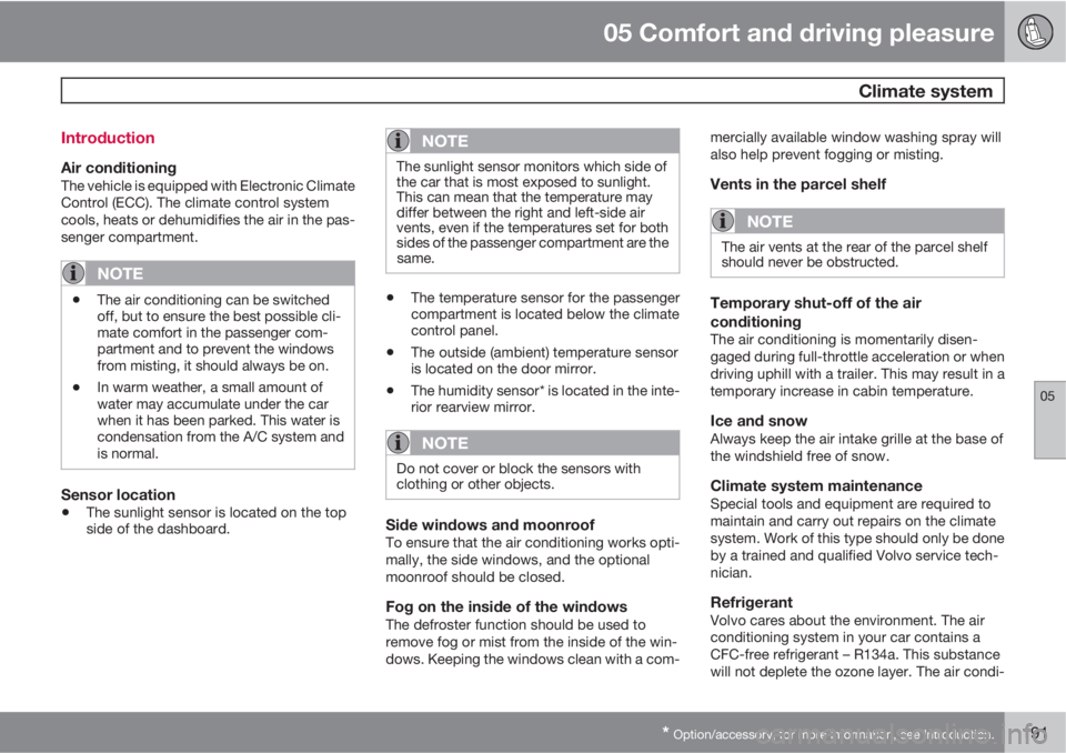 VOLVO S80 2013  Owner´s Manual 05 Comfort and driving pleasure
 Climate system
05
* Option/accessory, for more information, see Introduction.191 Introduction
Air conditioningThe vehicle is equipped with Electronic Climate
Control (