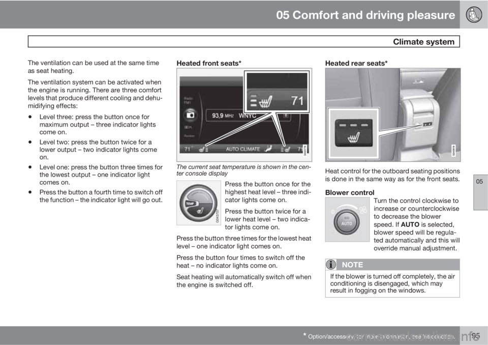 VOLVO S80 2013  Owner´s Manual 05 Comfort and driving pleasure
 Climate system
05
* Option/accessory, for more information, see Introduction.195
The ventilation can be used at the same time
as seat heating.
The ventilation system c