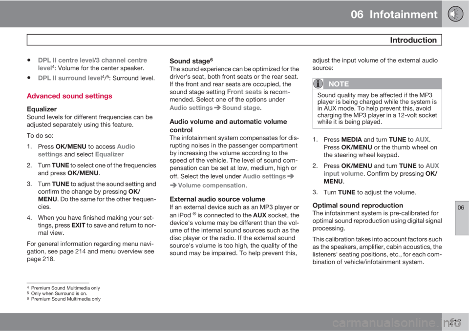 VOLVO S80 2013  Owner´s Manual 06  Infotainment
 Introduction
06
217
•DPL II centre level/3 channel centre
level4: Volume for the center speaker.
•DPL II surround level4/5: Surround level.
Advanced sound settings
EqualizerSound