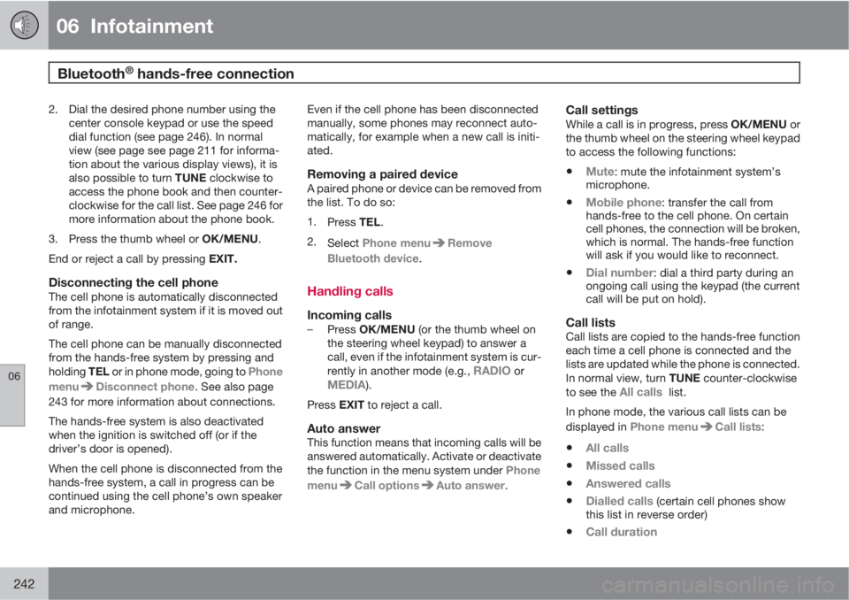 VOLVO S80 2013  Owner´s Manual 06  Infotainment
Bluetooth® hands-free connection  
06
242
2. Dial the desired phone number using the
center console keypad or use the speed
dial function (see page 246). In normal
view (see page see