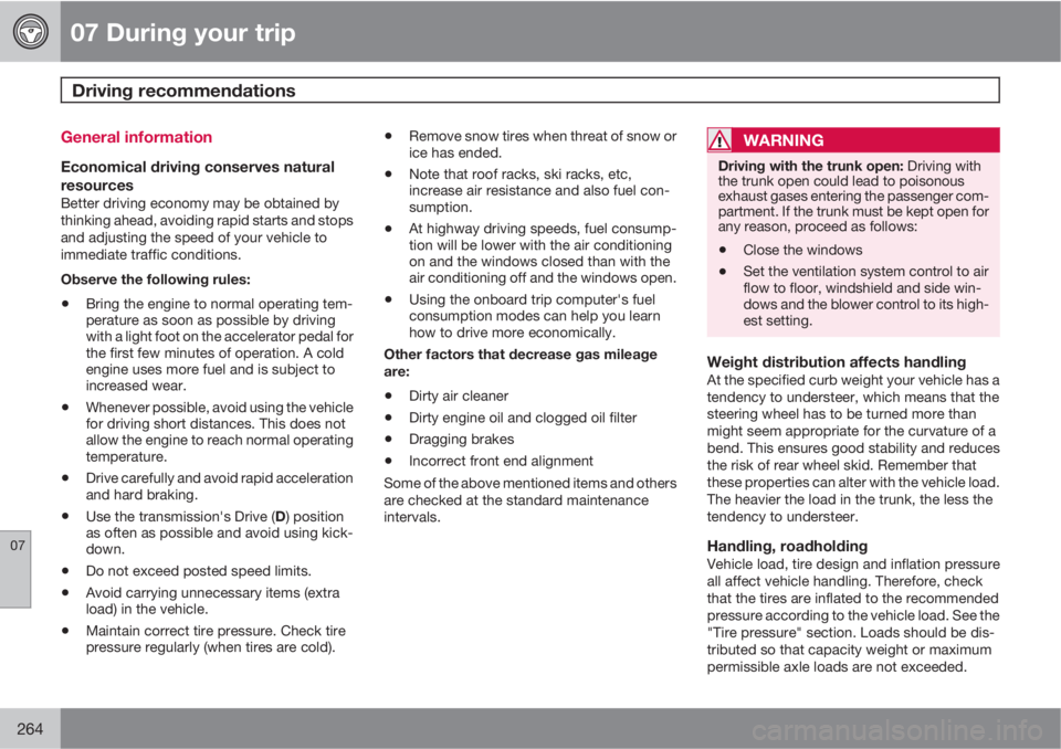 VOLVO S80 2013  Owner´s Manual 07 During your trip
Driving recommendations 
07
264
General information
Economical driving conserves natural
resources
Better driving economy may be obtained by
thinking ahead, avoiding rapid starts a
