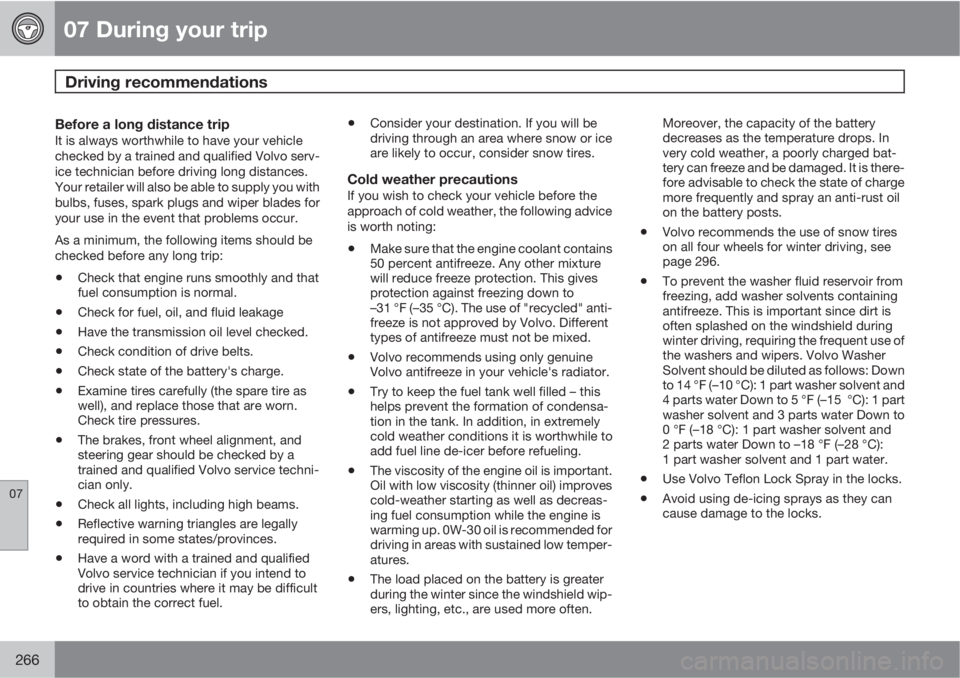 VOLVO S80 2013  Owner´s Manual 07 During your trip
Driving recommendations 
07
266
Before a long distance tripIt is always worthwhile to have your vehicle
checked by a trained and qualified Volvo serv-
ice technician before driving