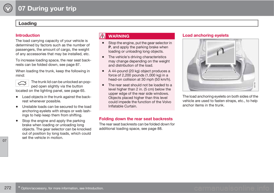 VOLVO S80 2013  Owner´s Manual 07 During your trip
Loading 
07
272* Option/accessory, for more information, see Introduction.
Introduction
The load carrying capacity of your vehicle is
determined by factors such as the number of
pa