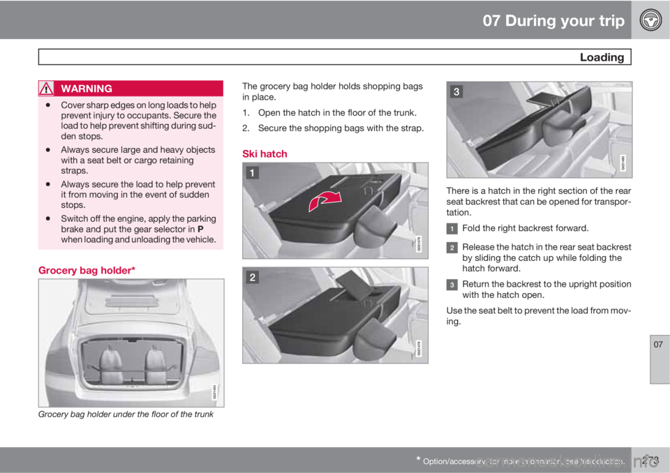 VOLVO S80 2013  Owner´s Manual 07 During your trip
 Loading
07
* Option/accessory, for more information, see Introduction.273
WARNING
•Cover sharp edges on long loads to help
prevent injury to occupants. Secure the
load to help p