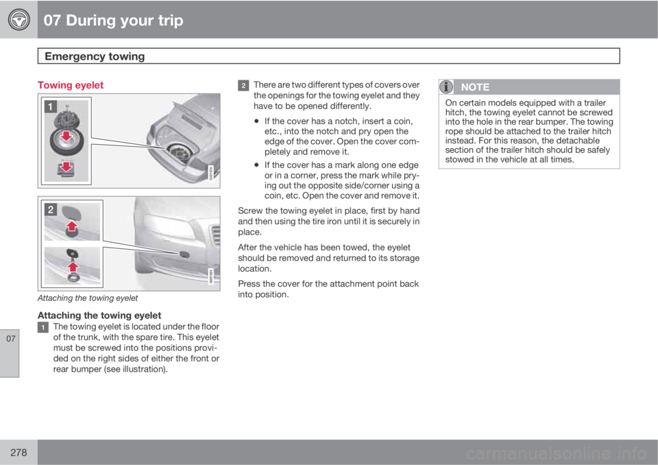 VOLVO S80 2013  Owner´s Manual 07 During your trip
Emergency towing 
07
278
Towing eyelet
G021500
Attaching the towing eyelet
Attaching the towing eyeletThe towing eyelet is located under the floor
of the trunk, with the spare tire