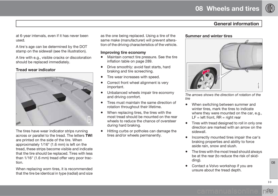 VOLVO S80 2013  Owner´s Manual 08  Wheels and tires
 General information
08

285
at 6-year intervals, even if it has never been
used.
A tire's age can be determined by the DOT
stamp on the sidewall (see the illustration).
A t