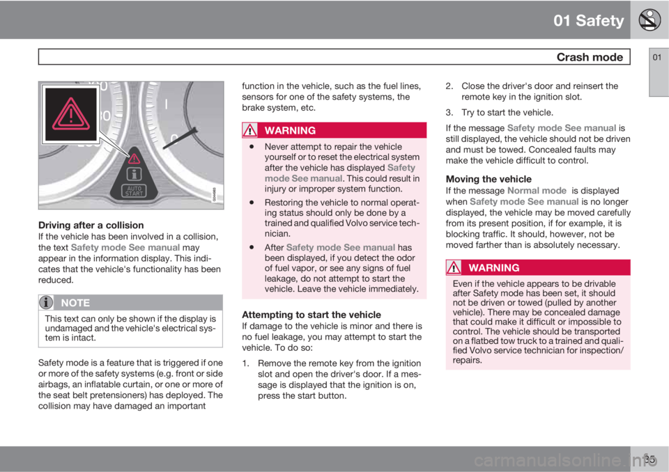 VOLVO S80 2013  Owner´s Manual 01 Safety
 Crash mode01
35
Driving after a collisionIf the vehicle has been involved in a collision,
the text Safety mode See manual may
appear in the information display. This indi-
cates that the ve